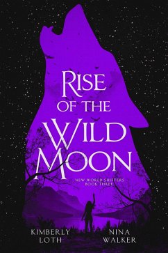 Rise of the Wild Moon (New World Shifters, #3) (eBook, ePUB) - Loth, Kimberly; Walker, Nina