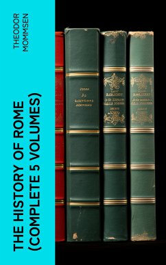 The History of Rome (Complete 5 Volumes) (eBook, ePUB) - Mommsen, Theodor