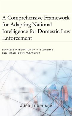 A Comprehensive Framework for Adapting National Intelligence for Domestic Law Enforcement (eBook, ePUB) - Luberisse, Josh