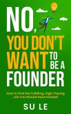 No, You Don't Want to Be a Founder: How to Find the Fulfilling, High-Paying Job You Should Have Instead (eBook, ePUB)