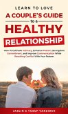 Learn to Love: A Couple's Guide to a Healthy Relationship: How to Cultivate Intimacy, Enhance Passion, Strengthen Commitment, and Improve Communication While Resolving Conflict With Your Partner (eBook, ePUB)