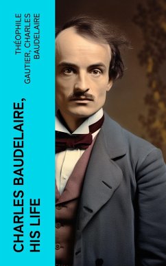 Charles Baudelaire, His Life (eBook, ePUB) - Gautier, Théophile; Baudelaire, Charles