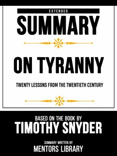 Extended Summary - On Tyranny Twenty Lessons From The Twentieth Century - Based On The Book By Timothy Snyder (eBook, ePUB) - Library, Mentors; Library, Mentors