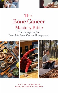 The Bone Cancer Mastery Bible: Your Blueprint for Complete Bone Cancer Management (eBook, ePUB) - Kashyap, Ankita; Sharma, Krishna N.