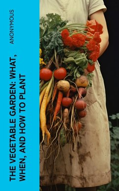 The Vegetable Garden: What, When, and How to Plant (eBook, ePUB) - Anonymous