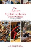 The Acute Myeloid Leukemia Mastery Bible: Your Blueprint for Complete Acute Myeloid Leukemia Management (eBook, ePUB)