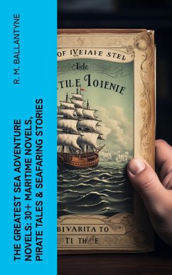 The Greatest Sea Adventure Novels: 30+ Maritime Novels, Pirate Tales & Seafaring Stories (eBook, ePUB) - Ballantyne, R. M.