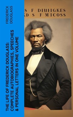 The Life of Frederick Douglass: Complete Autobiographies, Speeches & Personal Letters in One Volume (eBook, ePUB) - Douglass, Frederick