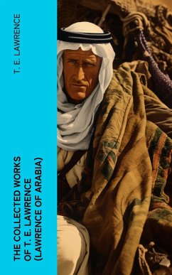 The Collected Works of T. E. Lawrence (Lawrence of Arabia) (eBook, ePUB) - Lawrence, T. E.