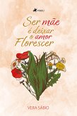 Ser Ma~e e´ Deixar o Amor Florescer (eBook, ePUB)
