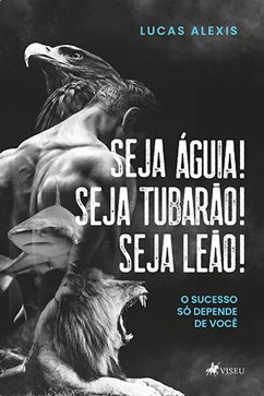 Seja Águia! Seja Tubarão! Seja Leão! (eBook, ePUB) - Alexis, Lucas