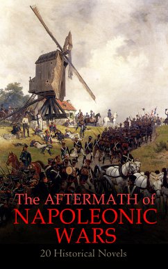 The Aftermath of Napoleonic Wars: 20 Historical Novels (eBook, ePUB) - Dumas, Alexandre; Doyle, Arthur Conan; Conrad, Joseph; Mühlbach, L.; Price, Eleanor C.; Erckmann, Émile; Chatrian, Alexandre; Tolstoy, Leo; Whishaw, Frederick; Pemberton, Max; Merriman, Henry Seton; Henty, G. A.; Grant, James; Hazen, Charles Downer; Deeping, Warwick