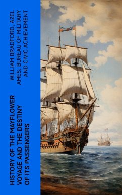 History of the Mayflower Voyage and the Destiny of Its Passengers (eBook, ePUB) - Bradford, William; Ames, Azel; Bureau of Military and Civic Achievement