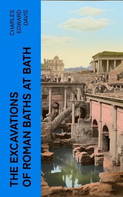 The Excavations of Roman Baths at Bath (eBook, ePUB) - Davis, Charles Edward