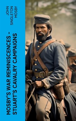 Mosby's War Reminiscences - Stuart's Cavalry Campaigns (eBook, ePUB) - Mosby, John Singleton