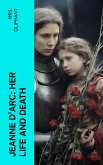 Jeanne D'Arc: Her Life And Death (eBook, ePUB)