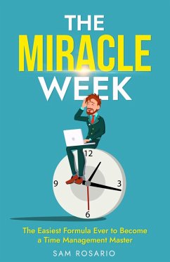The Miracle Week: The Easiest Formula Ever to Become a Time Management Master (eBook, ePUB) - Rosario, Samuel