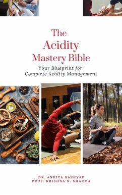 The Acidity Mastery Bible: Your Blueprint for Complete Acidity Management (eBook, ePUB) - Kashyap, Ankita; Sharma, Krishna N.
