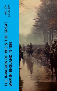 THE INVASION OF 1910 & THE GREAT WAR IN ENGLAND IN 1897 (eBook, ePUB) - Le Queux, William
