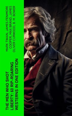 The Men Who Shot Liberty: 60 Rip-Roaring Westerns in One Edition (eBook, ePUB) - Twain, Mark; Cooper, James Fenimore; Brand, Max; Curwood, James Oliver; Bower, B. M.; Grey, Zane; Gregory, Jackson; London, Jack; Hough, Emerson; Lillibridge, Will; Adams, Andy; Harte, Bret; Wister, Owen; Irving, Washington; Cather, Willa; Henry, O.; Hill, Grace Livingston; Seltzer, Charles Alden; Crane, Stephen; Coolidge, Dane; Ryan, Marah Ellis; Balch, Frederic Homer; Remington, Frederic; Chambers, Robert W.; Hooker, Forrestine C.; Spearman, Frank H.; Dunn, J. Allan; Howard, Robert E.; Ballant