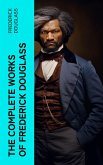 The Complete Works of Frederick Douglass (eBook, ePUB)