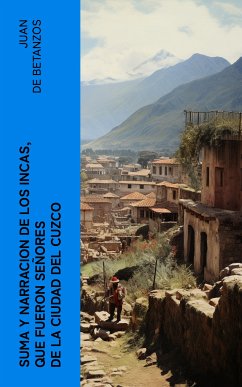 Suma y narracion de los Incas, que fueron señores de la ciudad del Cuzco (eBook, ePUB) - Betanzos, Juan de