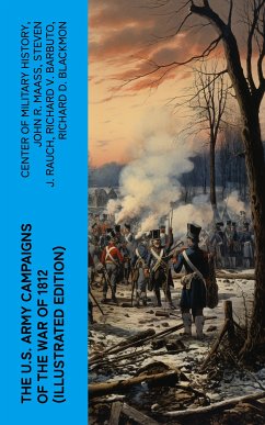 The U.S. Army Campaigns of the War of 1812 (Illustrated Edition) (eBook, ePUB) - History, Center of Military; Maass, John R.; Rauch, Steven J.; Barbuto, Richard V.; Blackmon, Richard D.; Neimeyer, Charles P.; Stoltz III, Joseph F.