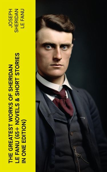 The Greatest Works of Sheridan Le Fanu (65+ Novels & Short Stories in One Edition) (eBook, ePUB)