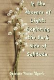 In the Absence of Light: Exploring the Dark Side of Solitude (eBook, ePUB)