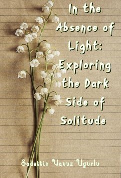 In the Absence of Light: Exploring the Dark Side of Solitude (eBook, ePUB) - Ugurlu, Sadettin yavuz