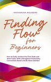 Finding Flow for Beginners: How to Easily Achieve the Flow State and Work Faster With Unimagined Productivity, Concentrate Better and Be More Satisfied (eBook, ePUB)