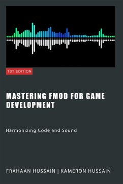 Mastering FMOD for Game Development: Harmonizing Code and Sound (eBook, ePUB) - Hussain, Kameron; Hussain, Frahaan