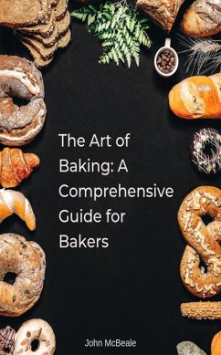 The Art of Baking: A Comprehensive Guide for Bakers (eBook, ePUB) - McBeale, John
