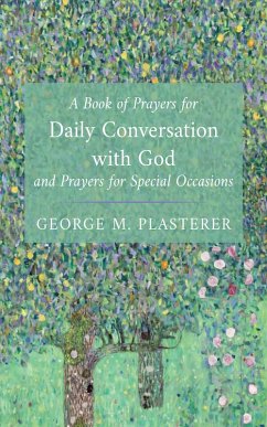 A Book of Prayers for Daily Conversation with God and Prayers for Special Occasions (eBook, ePUB) - Plasterer, George M.