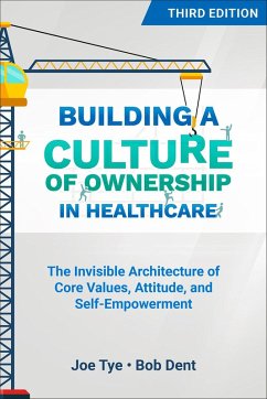 Building a Culture of Ownership in Healthcare, Third Edition (eBook, ePUB) - Tye, Joe; Dent, Bob