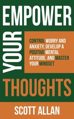 Empower Your Thoughts: Control Worry and Anxiety, Develop a Positive Mental Attitude, and Master Your Mindset (Pathways to Mastery Series, #2) (eBook, ePUB) - Allan, Scott