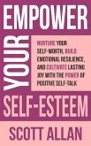 Empower Your Self-Esteem: Nurture Your Self-Worth, Build Emotional Resilience, and Cultivate Lasting Joy with the Power of Positive Self-Talk (Pathways to Mastery Series, #12) (eBook, ePUB)