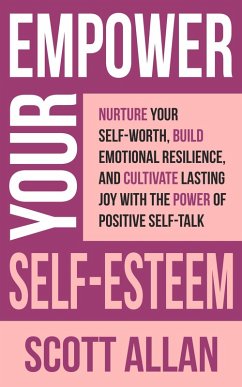 Empower Your Self-Esteem: Nurture Your Self-Worth, Build Emotional Resilience, and Cultivate Lasting Joy with the Power of Positive Self-Talk (Pathways to Mastery Series, #12) (eBook, ePUB) - Allan, Scott