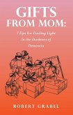 Gifts From Mom: 7 Tips For Finding Light In the Darkness of Dementia (eBook, ePUB)