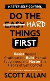 Do the Hard Things First: Master Self-Control: Resist Instant Gratification, Build Mental Toughness, and Master the Habits of Self Control (eBook, ePUB)