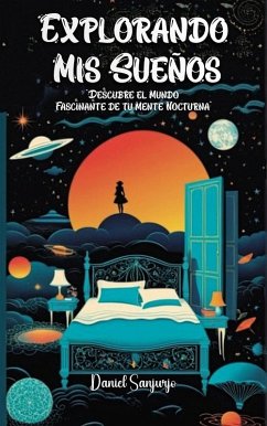 Explorando Mis Sueños: Descubre el Mundo Fascinante de tu Mente Nocturna (eBook, ePUB) - Sanjurjo, Daniel