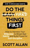 Do the Hard Things First: Breaking Bad Habits: How to Harness Your Willpower to Break Bad Habits and Build Powerful Self-Discipline (eBook, ePUB)