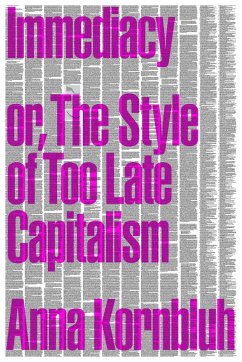 Immediacy, or The Style of Too Late Capitalism (eBook, ePUB) - Kornbluh, Anna