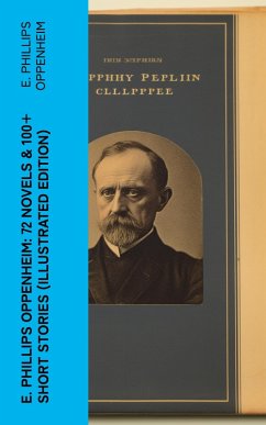 Cover E. Phillips Oppenheim: 72 Novels & 100+ Short Stories (Illustrated Edition) (eBook, ePUB)