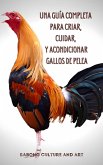 Una Guía Completa para Criar, Cuidar, y Acondicionar Gallos de Pelea (eBook, ePUB)