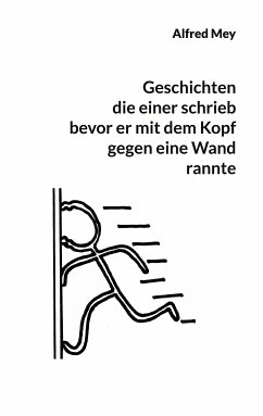 Geschichten, die einer schrieb, bevor er mit dem Kopf gegen eine Wand rannte (eBook, ePUB) - Mey, Alfred