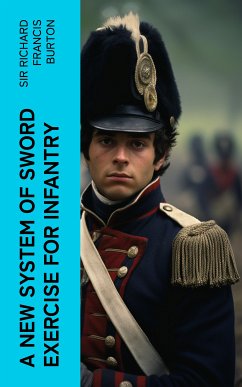 A New System of Sword Exercise for Infantry (eBook, ePUB) - Burton, Richard Francis, Sir