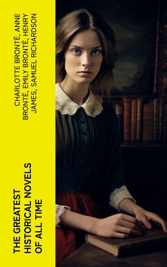 The Greatest Historical Novels of All Time (eBook, ePUB) - Brontë, Charlotte; Brontë, Anne; Brontë, Emily; James, Henry; Richardson, Samuel; Austen, Jane; Maupassant, Guy de; Hardy, Thomas; Saint-Pierre, Bernardin de; Wharton, Edith; Edgeworth, Maria; Fielding, Henry; Trollope, Anthony; Dumas, Alexandre; Wollstonecraft, Mary; Hémon, Louis; Hawthorne, Nathaniel; Thackeray, William Makepeace; Hill, Grace Livingston; Parker, Gilbert; Fern, Fanny; Ebers, Georg; Burney, Fanny; Hays, Mary; Buchanan, Robert Williams; Dickens, Mary Angela; de La Fayette, Ma