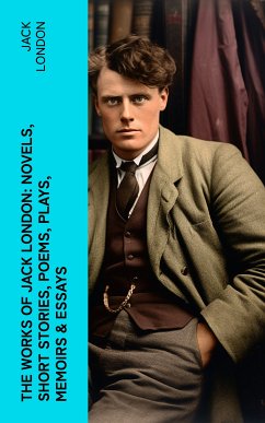 The Works of Jack London: Novels, Short Stories, Poems, Plays, Memoirs & Essays (eBook, ePUB) - London, Jack