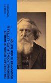 The Complete Works of Robert Browning: Poems, Plays, Letters & Biographies in One Edition (eBook, ePUB)